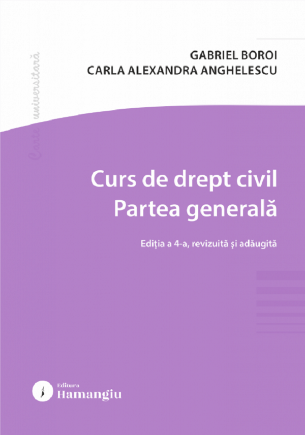Cartea Curs de drept civil. Partea generală Ed.4 de Carla Alexandra Anghelescu, Gabriel Boroi – Editura HAMANGIU