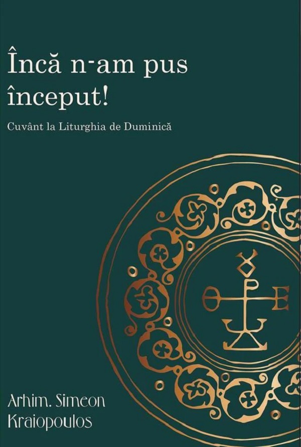 Cartea Încă n-am pus început! Cuvânt la Liturghia de Duminică  de Simeon Kraiopoulos