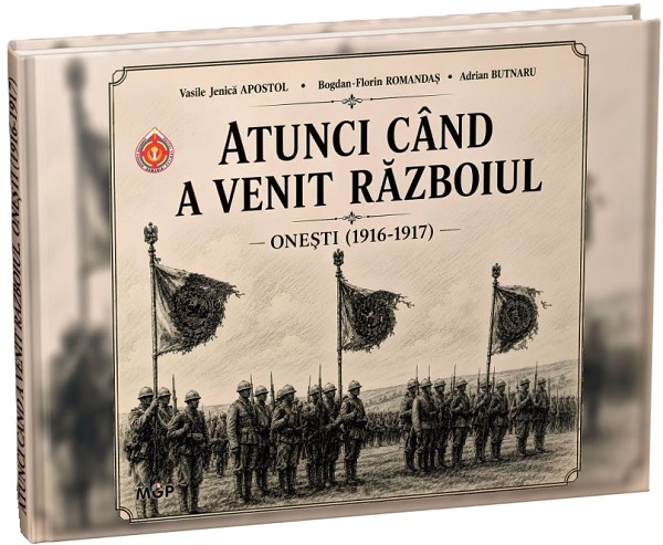 Cartea Atunci când a venit războiul - Onești (1916-1917)  de Adrian Butnaru, Vasile Jenica Apostol, Bogdan Florin Romandas