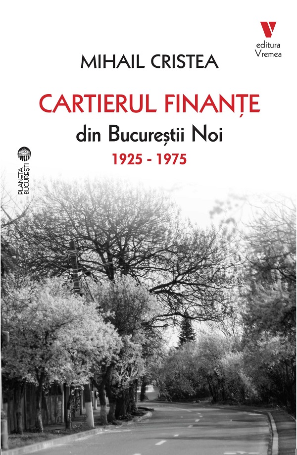 Cartea Cartierul Finanțe din Bucureștii Noi 1925-1975  de Mihail Cristea