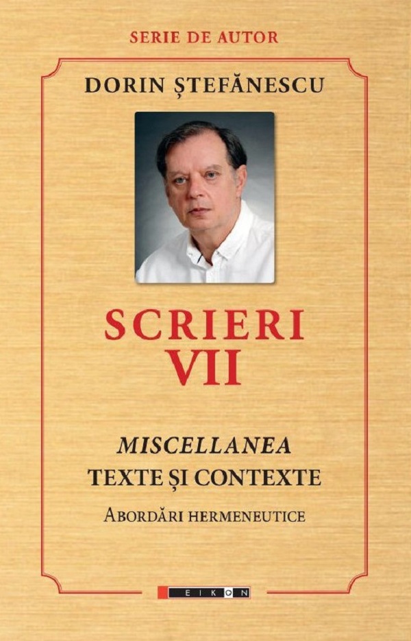Cartea Scrieri Vol.7: Miscellanea. Texte și contexte. Abordări hermeneutice  de Dorin Stefanescu