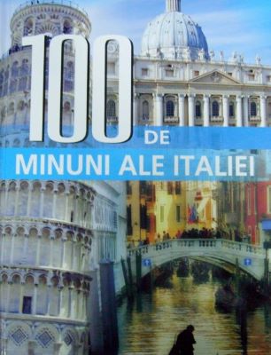 100 de minuni ale Italiei | Enciclopedii pentru toate vârstele