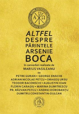 Altfel despre parintele Arsenie Boca | Cărți de Publicistică