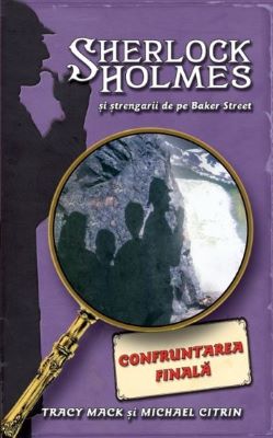 Confruntarea Finala - Sherlock Holmes si strengarii de pe BakerStreet - Tracy Mack | Cărți de Aventură