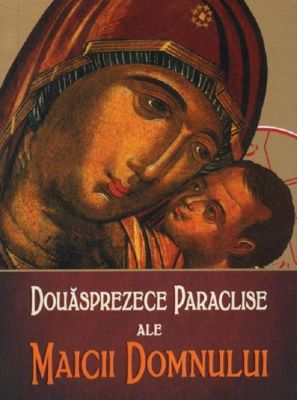 Douasprezece Paraclise ale Maicii Domnului | Cărți Ortodoxe - Cărți despre Ortodoxie