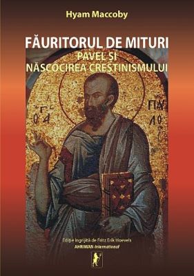 Fauritorul De Mituri - Pavel Si Nascocirea Crestinismului - Hyam Maccoby | Cărți Creștine și despre Creștinism