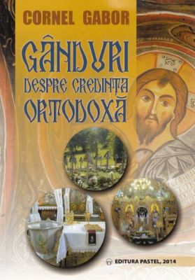 Ganduri despre credinta ortodoxa | Cărți Creștine și despre Creștinism