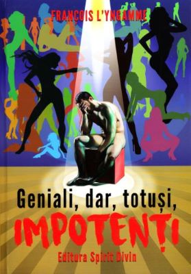 Geniali, dar, totusi, impotenti - Francois L | Cărți despre Sex și Sexualitate