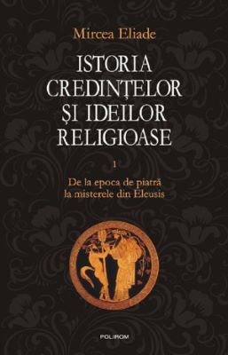 Istoria credintelor si ideilor religioase Vol.1 | 