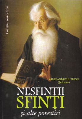 Nesfintii sfinti si alte povestiri - Arhimandritul Tihon | Cărți Ortodoxe - Cărți despre Ortodoxie