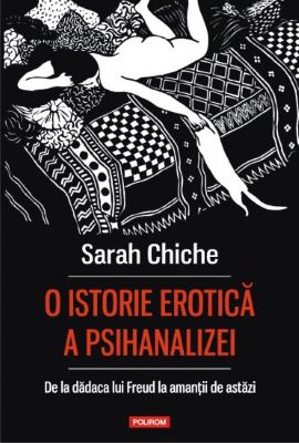 O istorie erotica a psihanalizei. De la dadaca lui Freud la amantii de astazi | Cărți despre Sex și Sexualitate