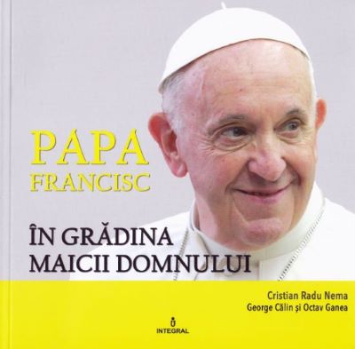 Papa Francisc in Gradina Maicii Domnului | Cărți Foto