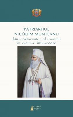 Patriarhul Nicodim Munteanu, un marturisitor al Luminii in vremuri intunecate | Cărți de Publicistică
