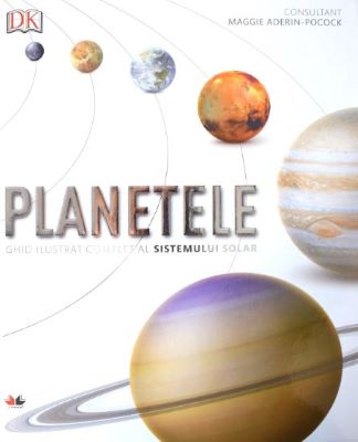 Planetele. Ghid ilustrat complet al sistemului solar | Enciclopedii pentru toate vârstele
