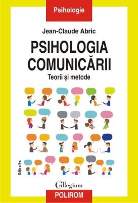 Psihologia comunicarii. Teorii si metode | Cărți despre comunicare - cele mai bune cărți pentru dezvoltarea comunicării