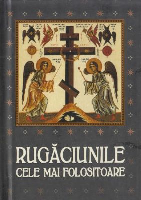 Rugaciunile cele mai folositoare | Cărți Ortodoxe - Cărți despre Ortodoxie