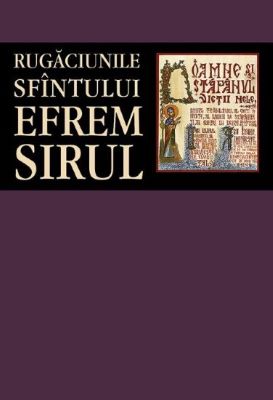 Rugaciunile Sfintului Efrem Sirul | Cărți de Rugăciuni