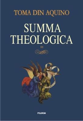Summa Theologica III - Toma din Aquino | Cărți Creștine și despre Creștinism