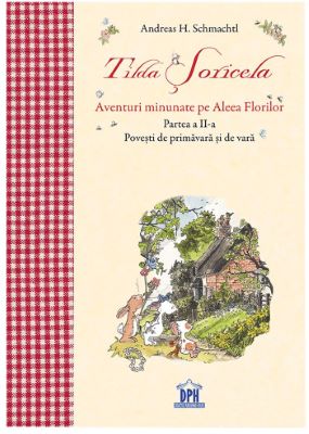 Tilda Soricela. Aventuri minunate pe Aleea Florilor. Partea II: primavara si vara | 