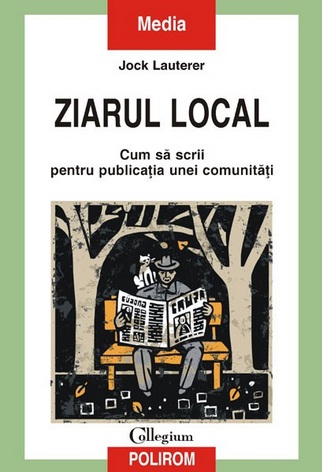 Recenzie Ziarul Local. Cum să scrii pentru publicaţia unei comunităţi de Jock Lauterer