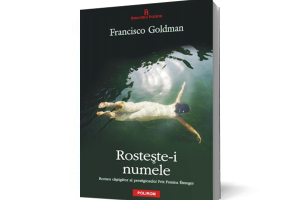 Recenzie ” Rostește-i numele” de Francisco Goldman