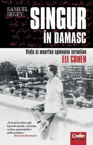 Recenzie „Singur în Damasc: viaţa şi moartea spionului israelian Eli Cohen” de Samuel Segev