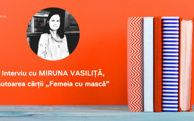 Interviu cu MIRUNA VASILIȚĂ, autoarea cărții „Femeia cu mască”