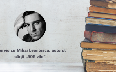 Interviu cu Mihai Leontescu, autorul cărții „505 zile”