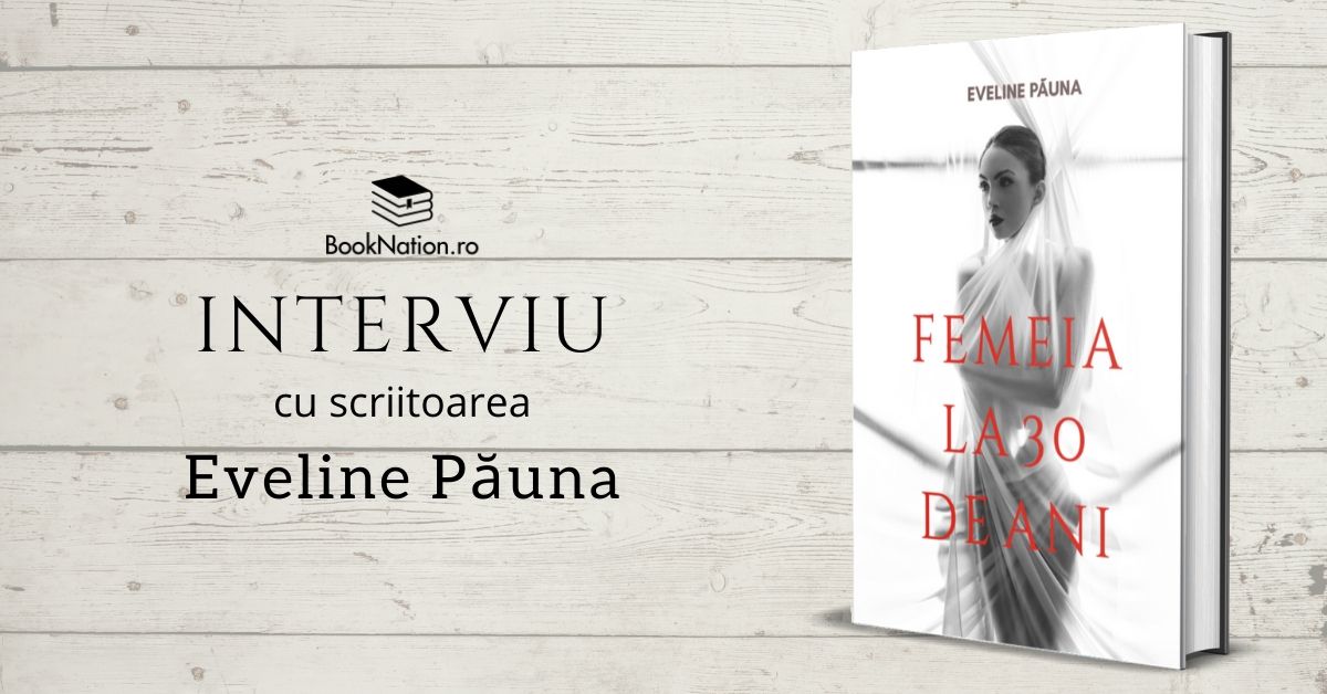 Interviu cu Eveline Păuna, autoarea cărții ”Femeia la 30 de ani”