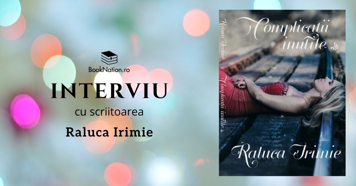 Interviu cu Raluca Irimie, autoarea cărții ”Complicații inutile”