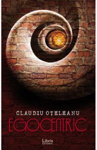 Egocentric. Volumul 1 – Claudiu Oțeleanu