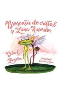 Broscuta de cristal si Zana nuferilor – Carmina Achim , Delia C. Zorzoliu