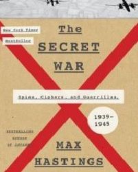 Recenzie “The Secret War: Spies, Codes and Guerrillas 1939-1945” Max Hastings