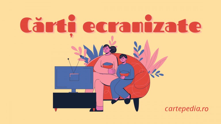 Cărți ecranizate pe care trebuie să le citești înainte să vezi filmul/serialul