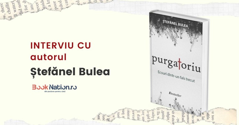 Interviu cu Ștefănel Bulea, autorul cărții ”Purgatoriu. Ecouri dintr-un fals trecut”