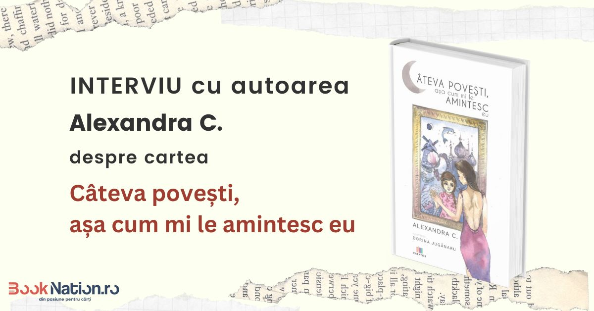 Interviu cu Alexandra C., autoarea cărții ”Câteva povești, așa cum mi le amintesc eu”