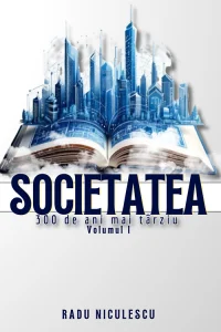 Societatea. 300 de ani mai târziu. Vol. 1 – Radu Niculescu