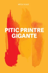 PITIC PRINTRE GIGANTE – Mîciu Vlad