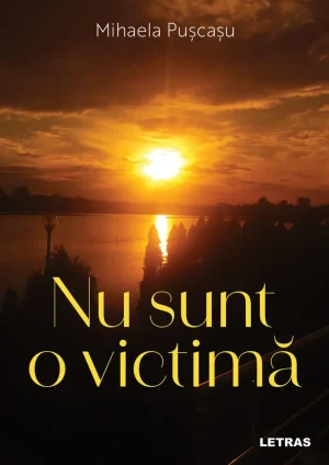 Nu sunt o victimă - Mihaela Pușcașu
